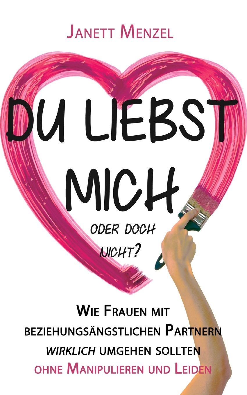 Du liebst mich, oder doch nicht?: Wie Frauen mit beziehungsängstlichen Partnern wirklich umgehen sollten Lifestyle