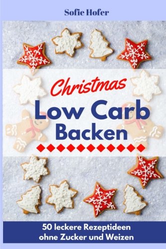 Low Carb Backen zu Weihnachten - 50 leckere Low Carb Rezepte ohne Zucker und Weizen für die Weihnachtsbäckerei: Schlank durch die Weihnachtszeit ( Abnehmen mit Low Carb, Low Carb Backen Weihnachten) Cooking & Enjoying
