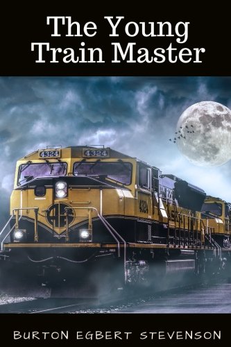 The Young Train Master by Burton Egbert Stevenson: The Young Train Master by Burton Egbert Stevenson Classics