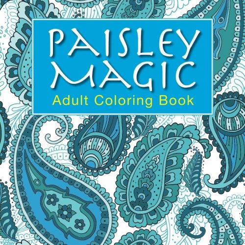 Paisley Magic Adult Coloring Book: 45 Stress Relieving Designs (Coloring Magic, Band 1) Hobbies & Crafts