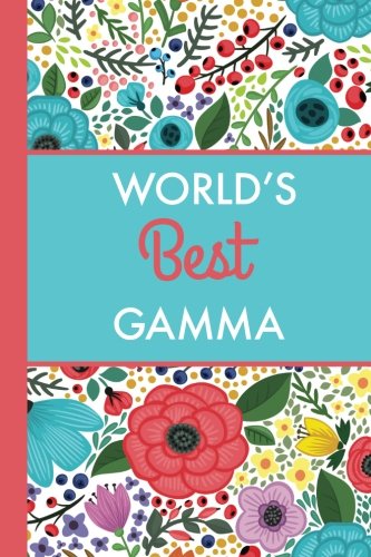 World's Best Gamma (6x9 Flowers): Bright Flowers, Lightly Lined, 120 Pages, Perfect for Notes, Journaling, Mother’s Day and Christmas Parents & Children