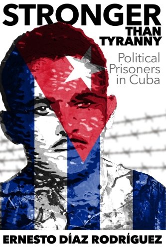 Stronger Than Tyranny: Political Prisoners in Cuba Politics & History