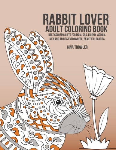 Rabbit Lover Adult Coloring Book: Best Coloring Gifts for Mom, Dad, Friend, Women, Men and Adults Everywhere: Beautiful Rabbits Novels & Short Stories