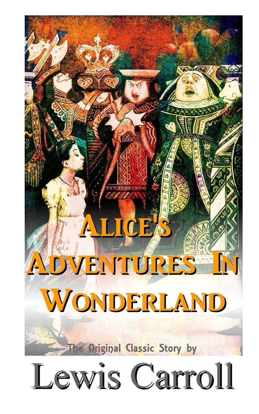 Alice's Adventures In Wonderland The Original Classic Story by Lewis Carroll Classics