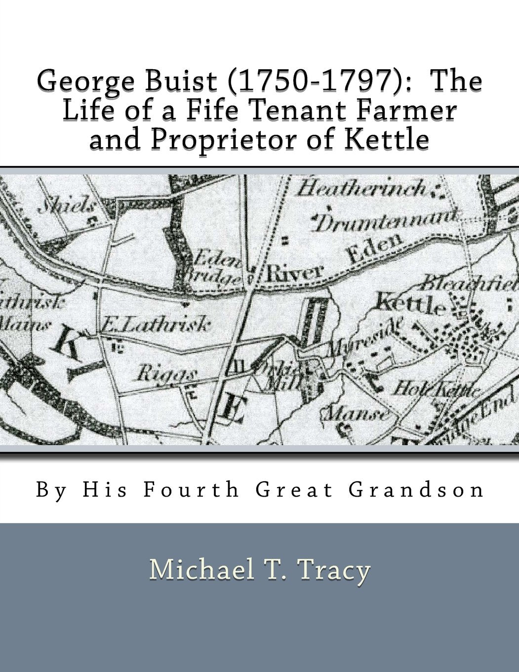 George Buist (1750-1797): The Life of a Fife Tenant Farmer and Proprietor of Kettle: By His Fourth Great Grandson Memories