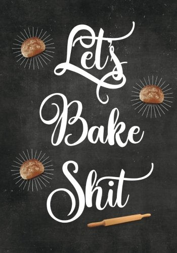 Let's Bake Shit: Blank Recipe Journal to Write in, Food Cookbook Design, Document all Your Special Recipes and Notes for Your Favorite Cooking, Baking ... Gift for Men, Women, Husband, Dad, Wife, Mom Essays & Short Stories