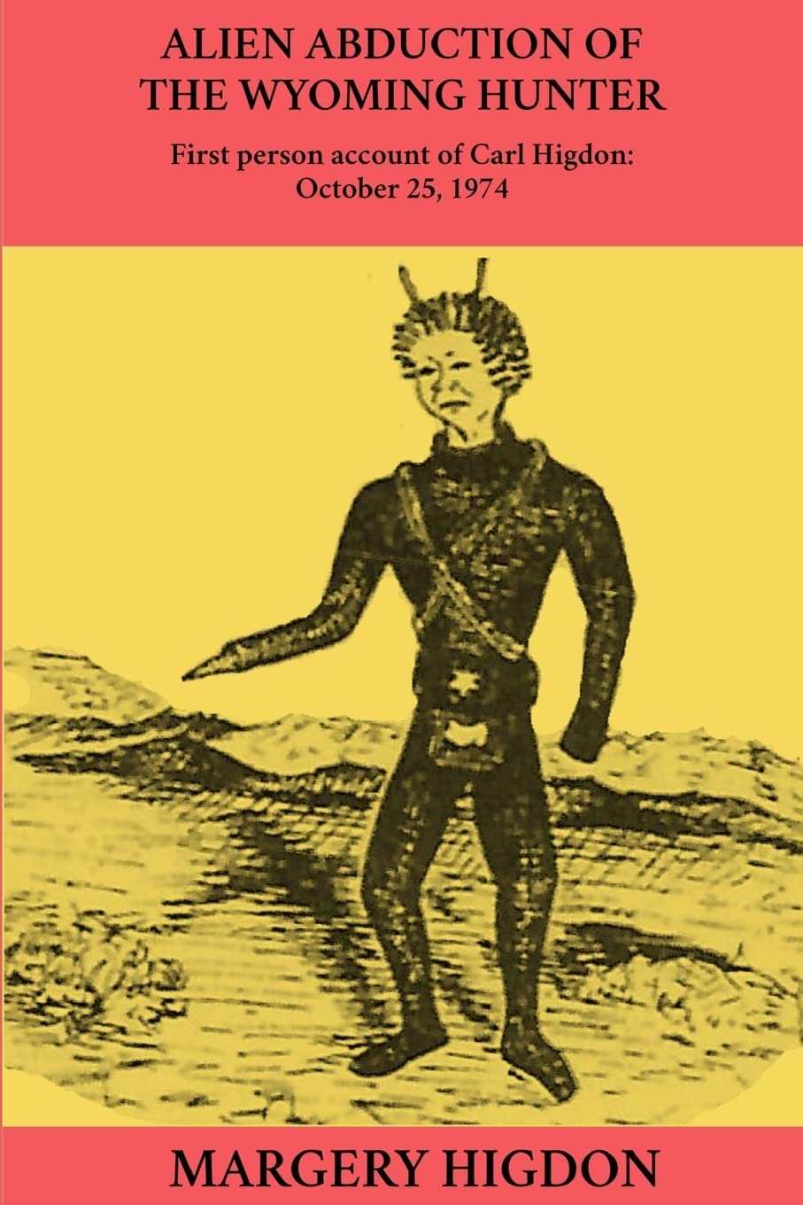 Alien Abduction of The Wyoming Hunter: First person story of Carl Higdon, October 25, 1974 Books