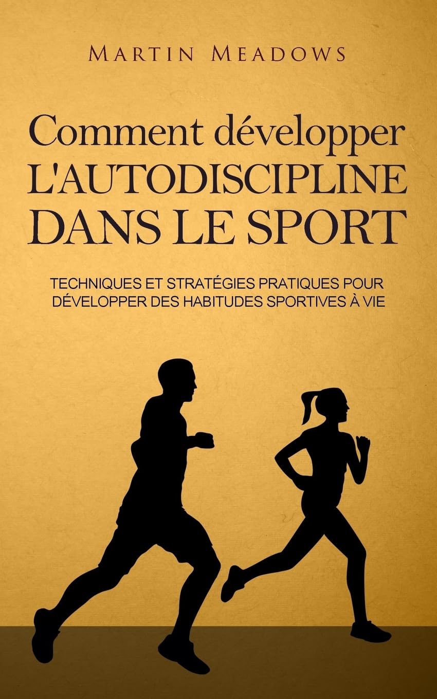 Comment développer l'autodiscipline dans le sport: Techniques et stratégies pratiques pour développer des habitudes sportives à vie Health, Nutrition & Fitness
