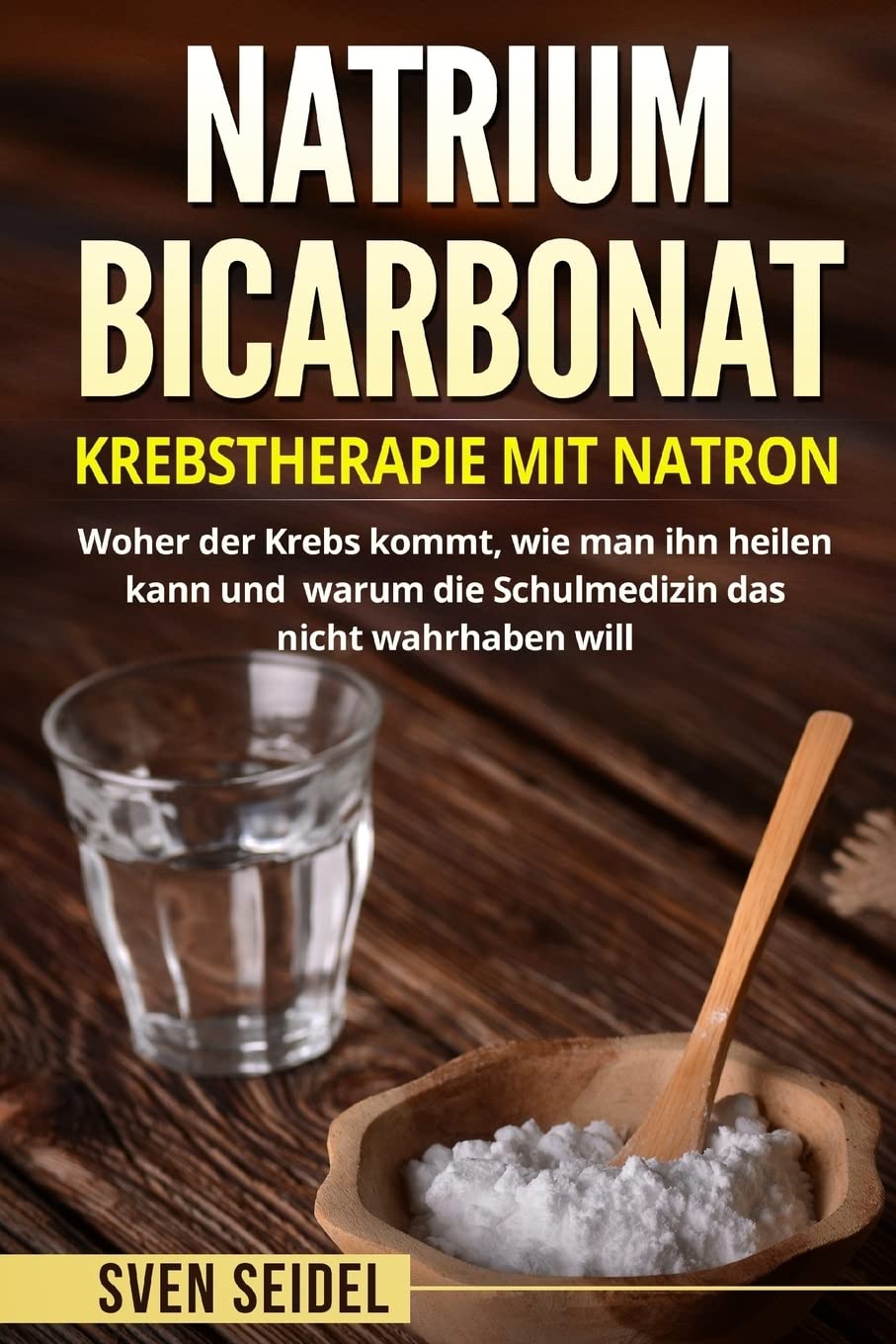 Natriumbicarbonat: Krebstherapie mit Natron. Woher der Krebs kommt, wie man ihn heilen kann und warum die Schulmedizin das nicht wahrhaben will. Medicine