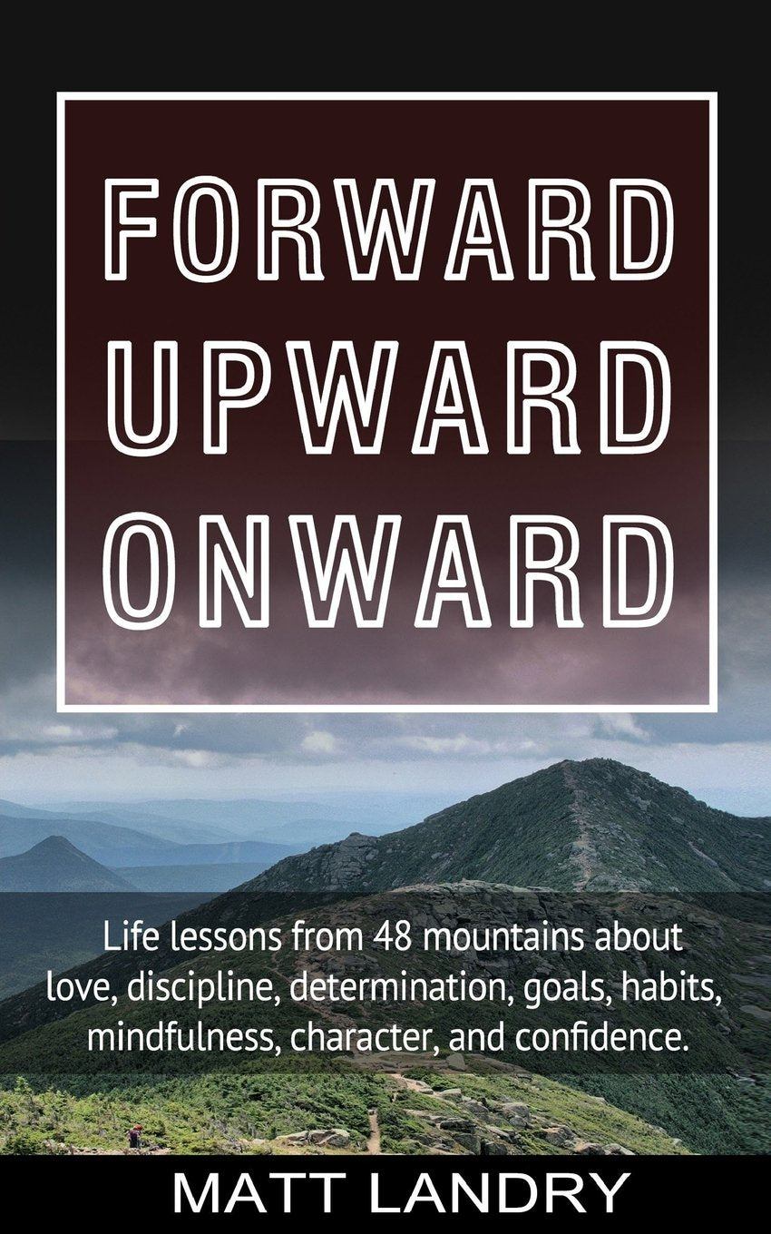 Forward, Upward, Onward: Life Lessons from 48 Mountains About Friendship, Discipline, Determination, Goals, Habits, Mindfulness, Character, and Confidence Leisure & Fun