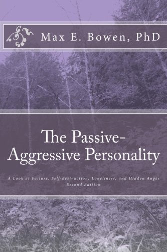 The Passive-Aggressive Personality: A Look at Failure, Self-destruction, Loneliness, and Hidden Anger Psychology