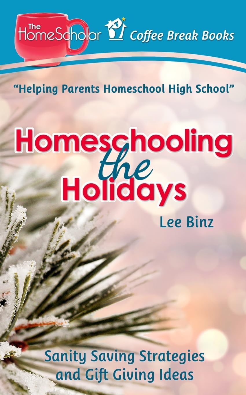 Homeschooling the Holidays: Sanity Saving Strategies and Gift Giving Ideas (The HomeScholar's Coffee Break Book series, Band 15) Study Guides