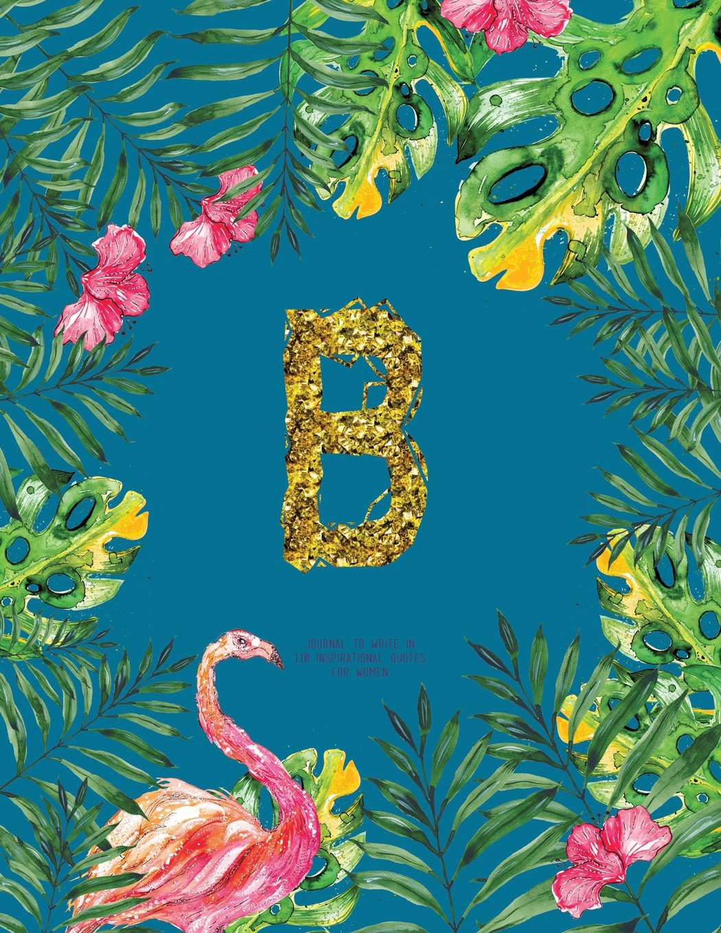 B - Journal To Write In, 110 Inspirational Quotes For Women: Turquoise Tropical Watercolor Notebook Gift With Monogram Initial Cover (Journals For Women To Write In) Books