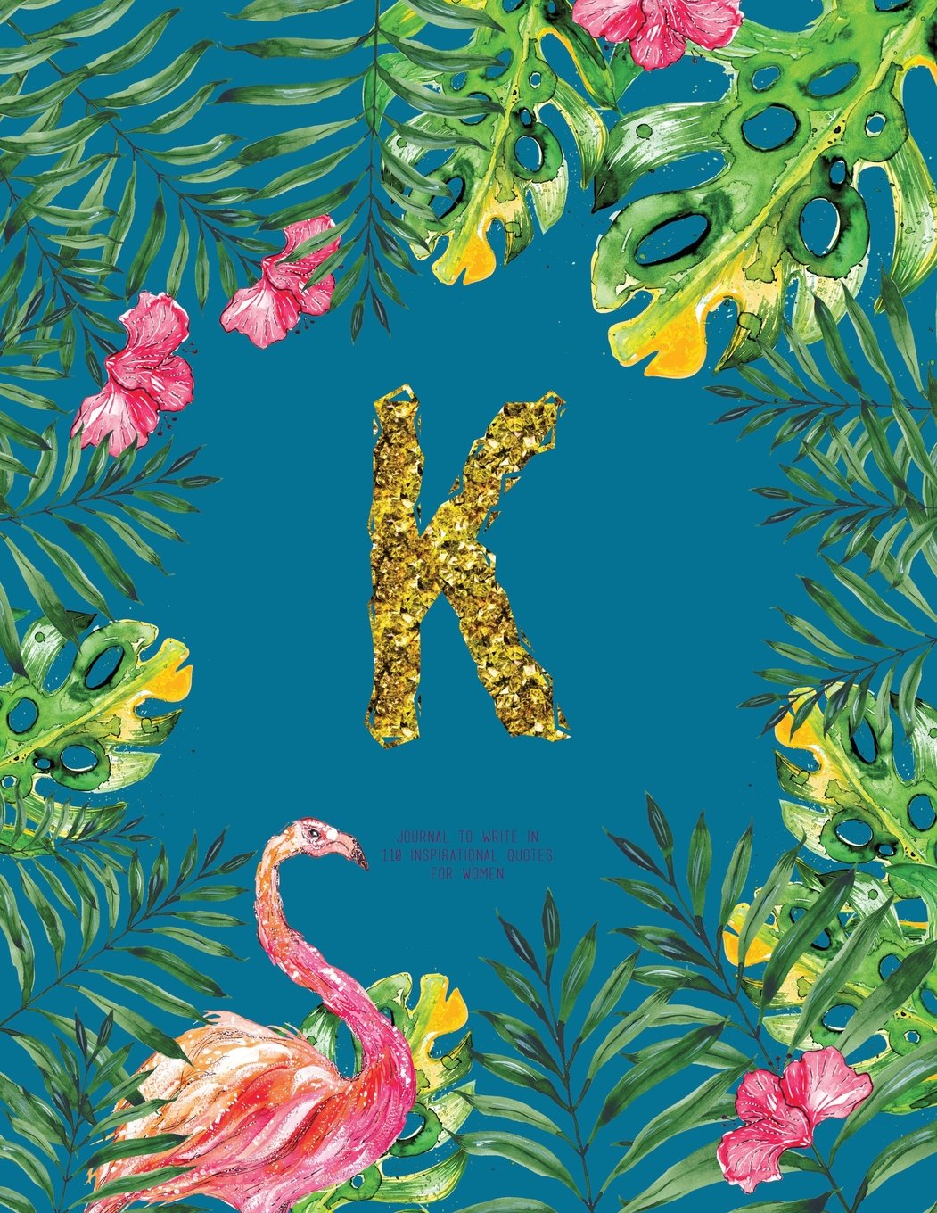 K - Journal To Write In, 110 Inspirational Quotes For Women: Turquoise Tropical Watercolor Notebook Gift With Monogram Initial Cover (Journals For Women To Write In) Books