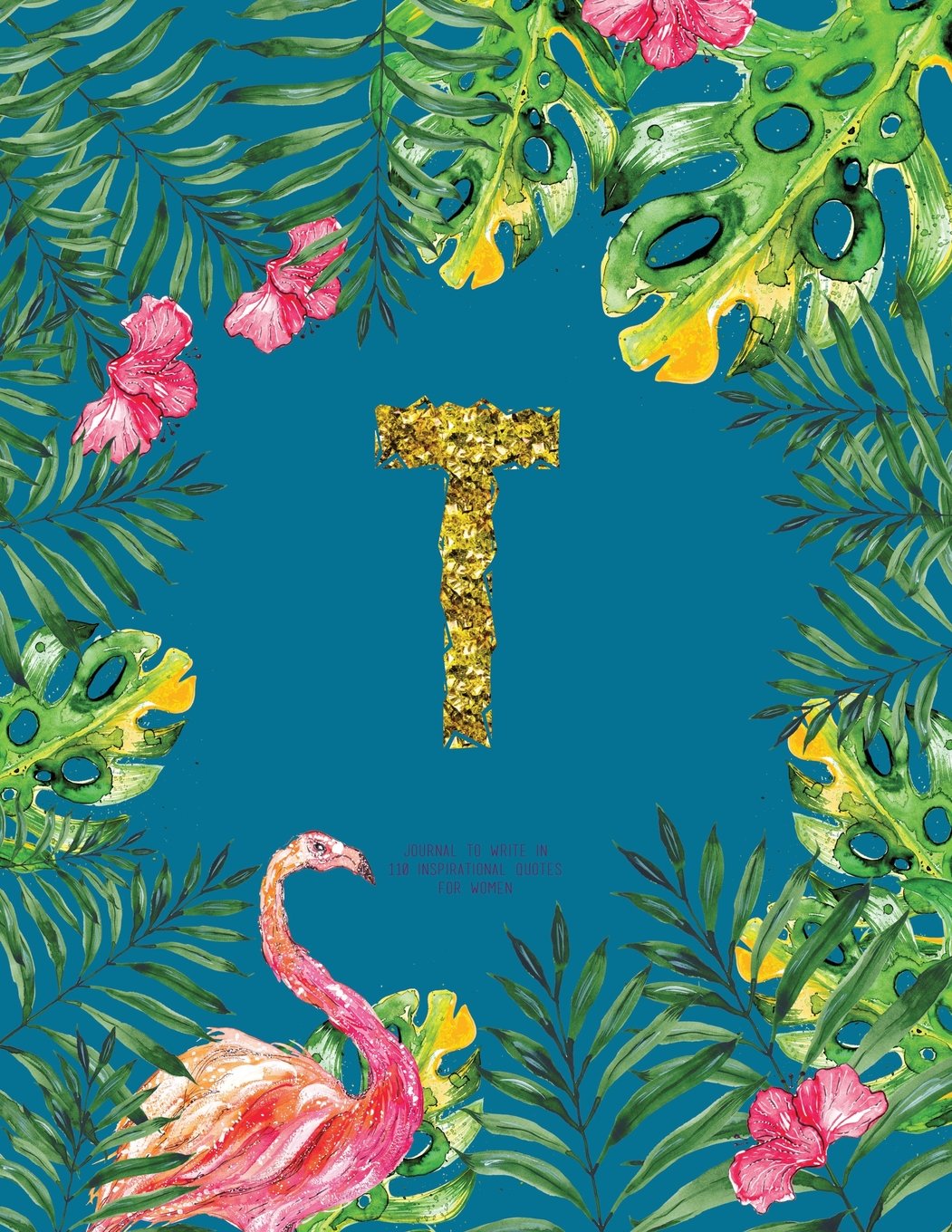 T - Journal To Write In, 110 Inspirational Quotes For Women: Turquoise Tropical Watercolor Notebook Gift With Monogram Initial Cover (Journals For Women To Write In) Books