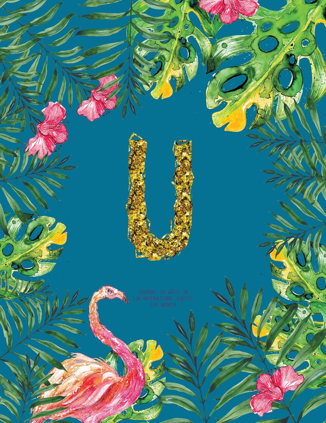U - Journal To Write In, 110 Inspirational Quotes For Women: Turquoise Tropical Watercolor Notebook Gift With Monogram Initial Cover (Journals For Women To Write In) Books