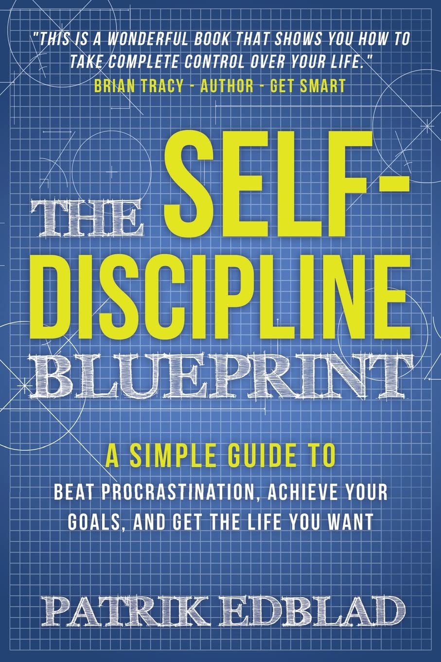 The Self-Discipline Blueprint: A Simple Guide to Beat Procrastination, Achieve Your Goals, and Get the Life You Want (The Good Life Blueprint Series, Band 2) Lifestyle