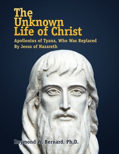 The Unknown Life of Christ: Apollonius of Tyana, Who Was Replaced By Jesus of Nazareth - The Greatest Fraud in History Religion & Esotericism