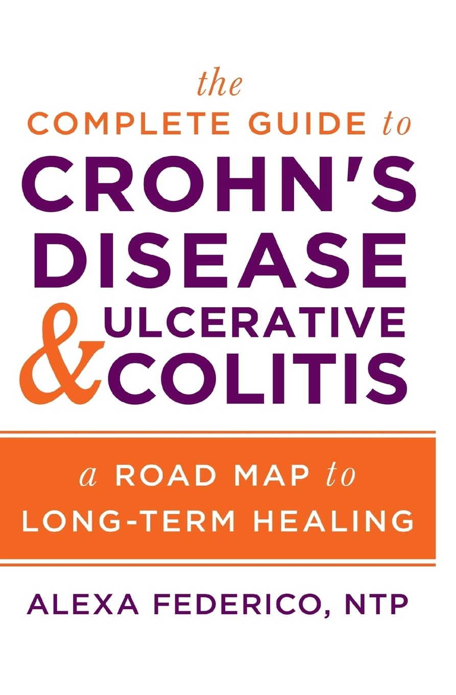 The Complete Guide to Crohn's Disease & Ulcerative Colitis: A Road Map to Long-Term Healing Health, Nutrition & Fitness