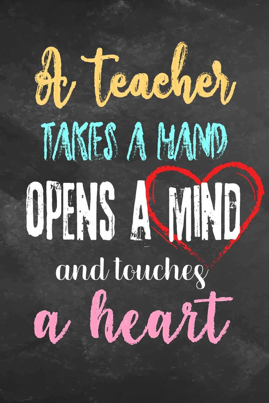 A teacher takes a hand opens a mind and touches a heart: Teacher Lined Journal Notebooks Planner Inspiration Quote Cover Retirement Year End Appreciation or Thank You Gift For Teachers School Teaching book