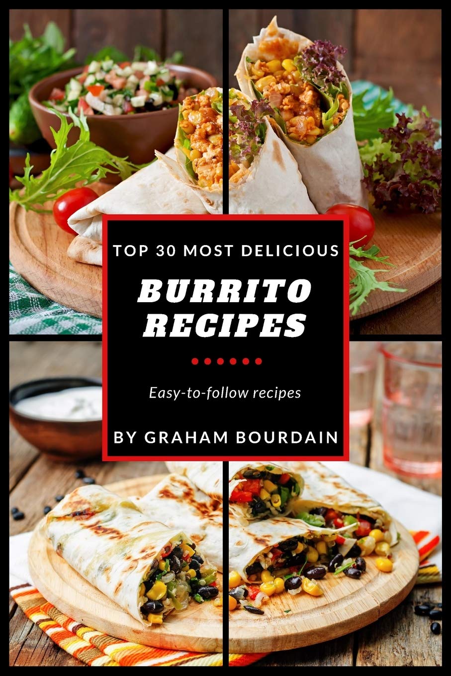 Top 30 Most Delicious Burrito Recipes: A Burrito Cookbook with Beef, Lamb, Pork, Chorizo, Chicken and Turkey - - (Top 30 Most Delicious Recipes Book 3) (T30MD, Band 3) Leisure, Home & Garden