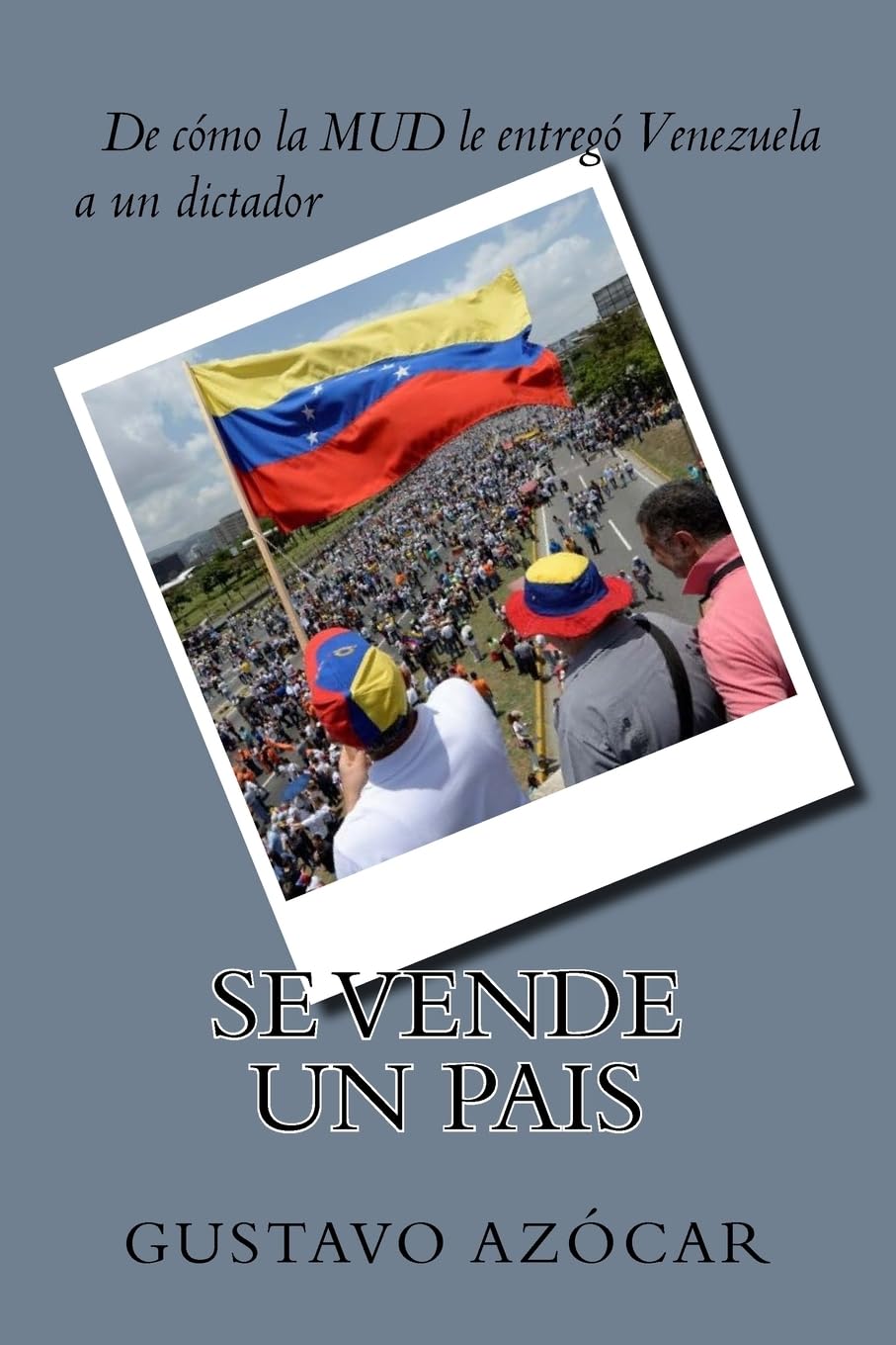 Se vende un Pais: de como la MUD le entrego Venezuela a un dictador Politics & History