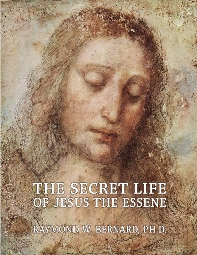 The Secret Life of Jesus the Essene: A Remarkable Revelation Concerning the True Character, Life, and Crucifixion of Jesus, By Eyewitnesses Who Knew ... on the Safed and Alexandrian Essene Scrolls Religion & Esotericism