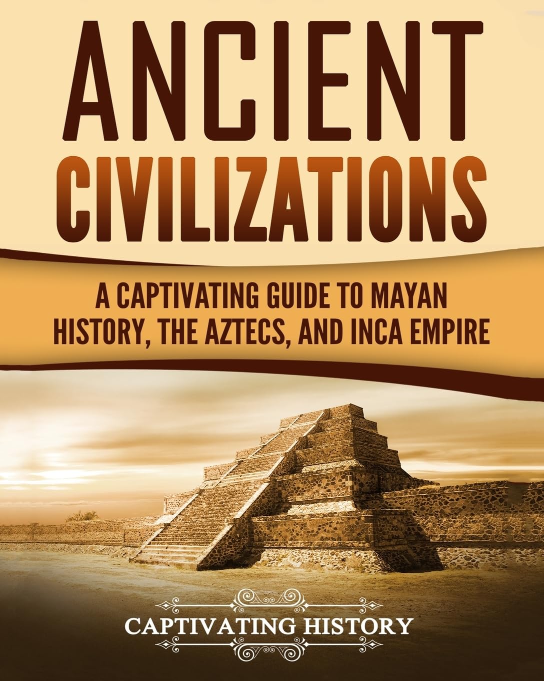 Ancient Civilizations: A Captivating Guide to Mayan History, the Aztecs, and Inca Empire (Exploring Ancient History) Education & Training