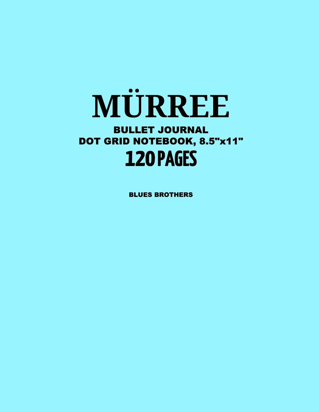 Murree Bullet Journal, Blues Brothers, Dot Grid Notebook, 8.5" x 11", 120 Pages: Notebook, Journal, Design Book, Sketch Book, Idea Book, Diary, Travel, Simplicity, Happiness book