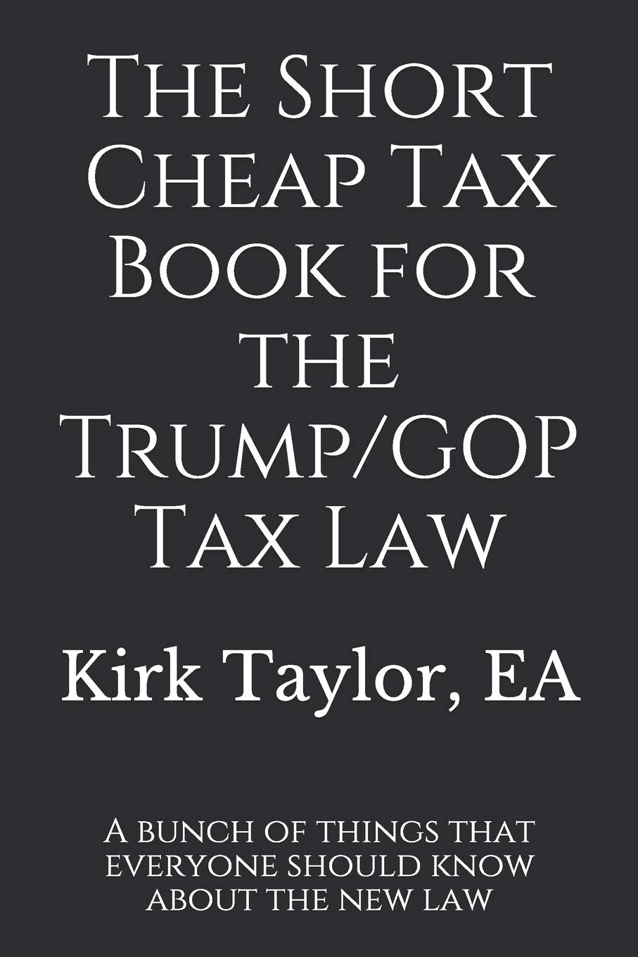 The Short Cheap Tax Book for the Trump/GOP Tax Law: A bunch of things that everyone should know about the new law Business, Finance & Career