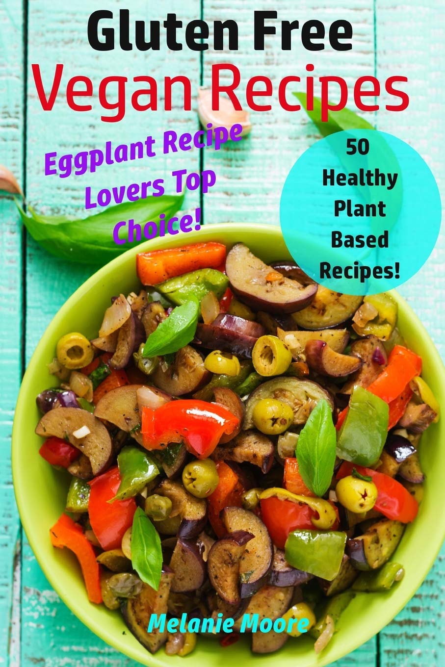 Gluten Free Vegan Recipes: 50 Healthy Plant Based Recipes! - Eggplant Recipe Lovers Top Choice: Volume 1 book