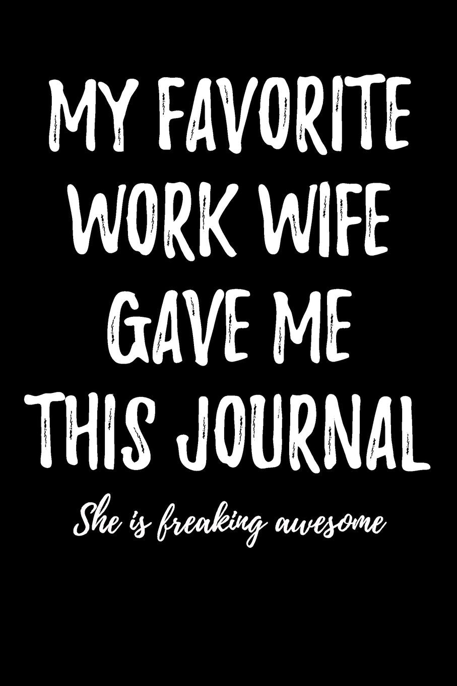 My Favorite Work Wife Gave Me This Journal - She is Freaking Awesome: Blank Lined Journal Business, Finance & Career