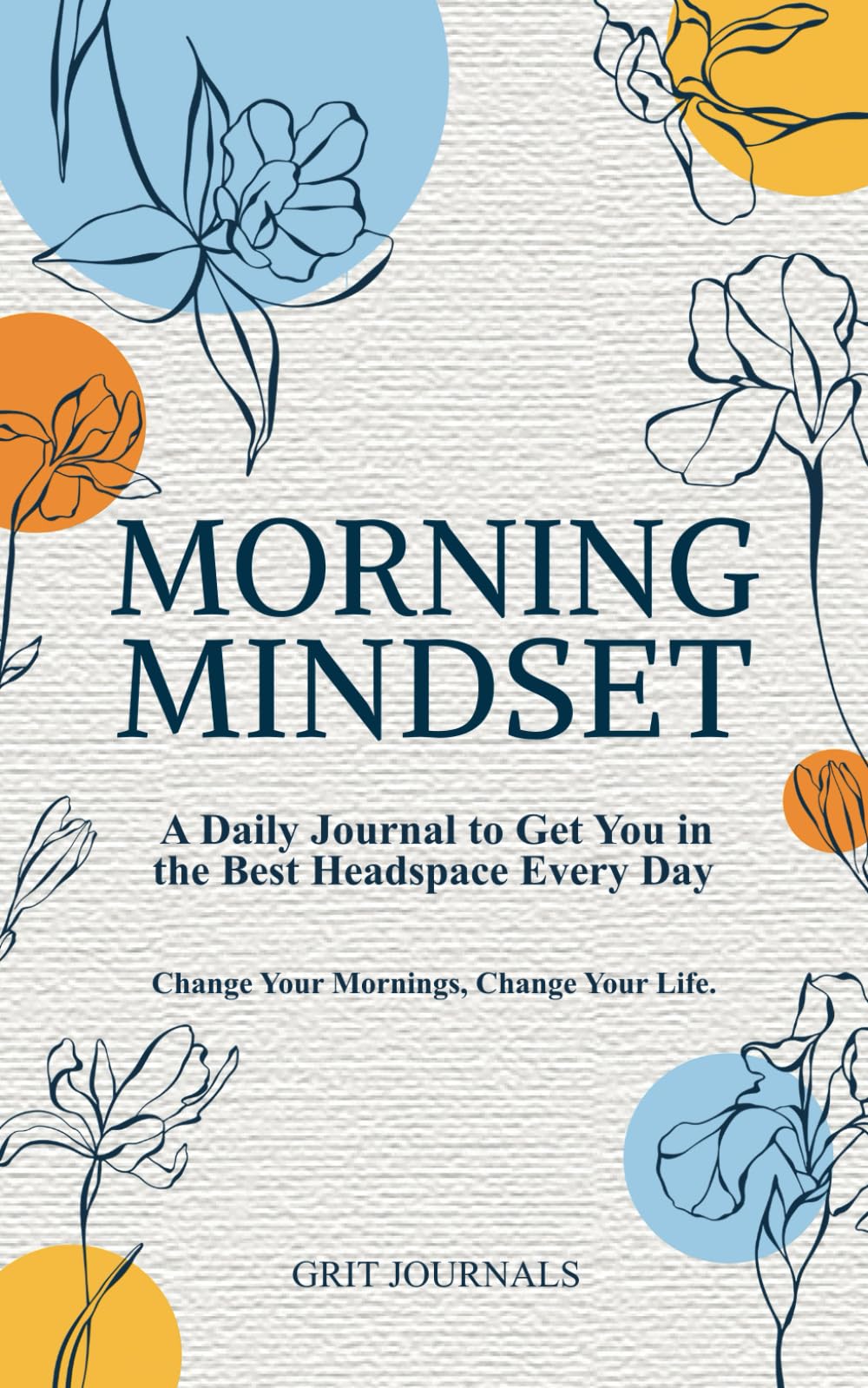 Morning Mindset: A Daily Journal to Get You in the Best Headspace Every Day. Change Your Mornings, Change Your Life. Medicine