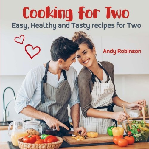 Cooking for Two: Easy, Healthy and Tasty recipes for Two Cooking & Enjoying