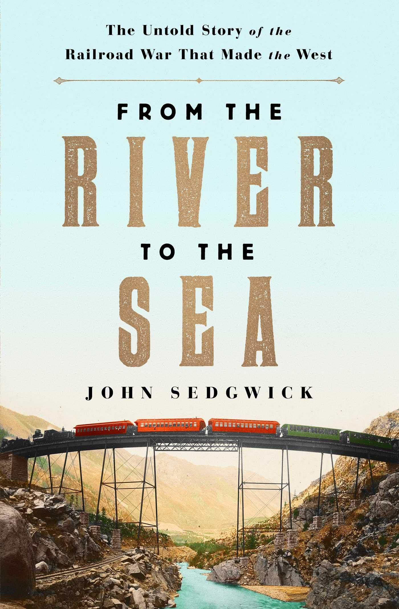 From the River to the Sea: The Untold Story of the Railroad War That Made the West Business & Technology