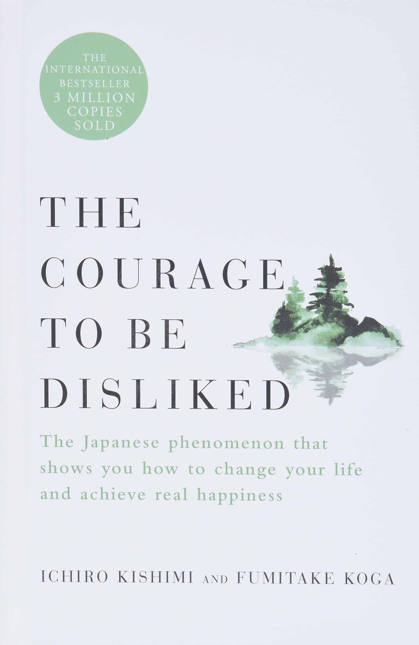 The Courage to Be Disliked: The Japanese Phenomenon That Shows You How to Change Your Life and Achieve Real Happiness Books