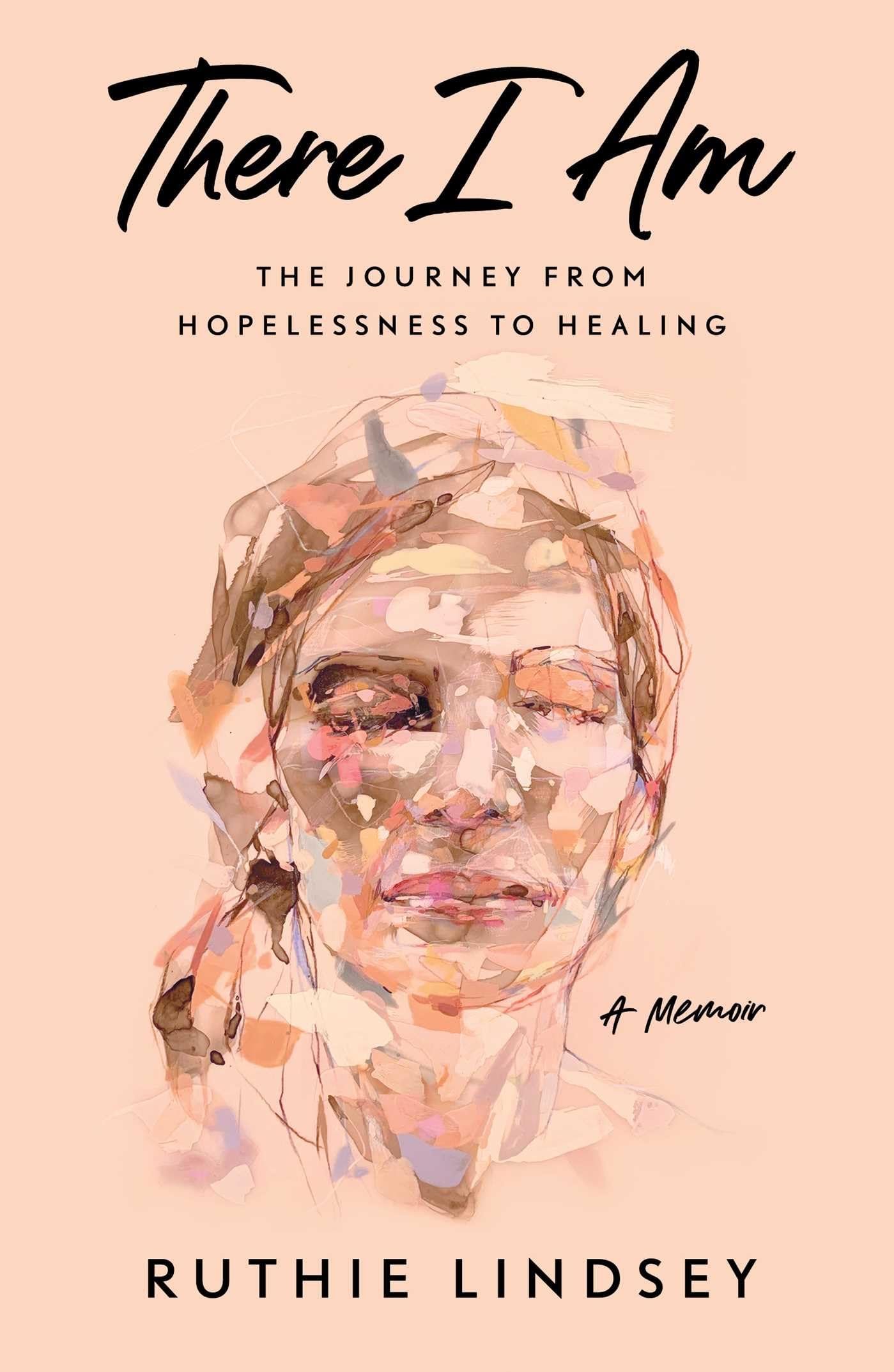 There I Am: The Journey from Hopelessness to Healing―A Memoir Medicine