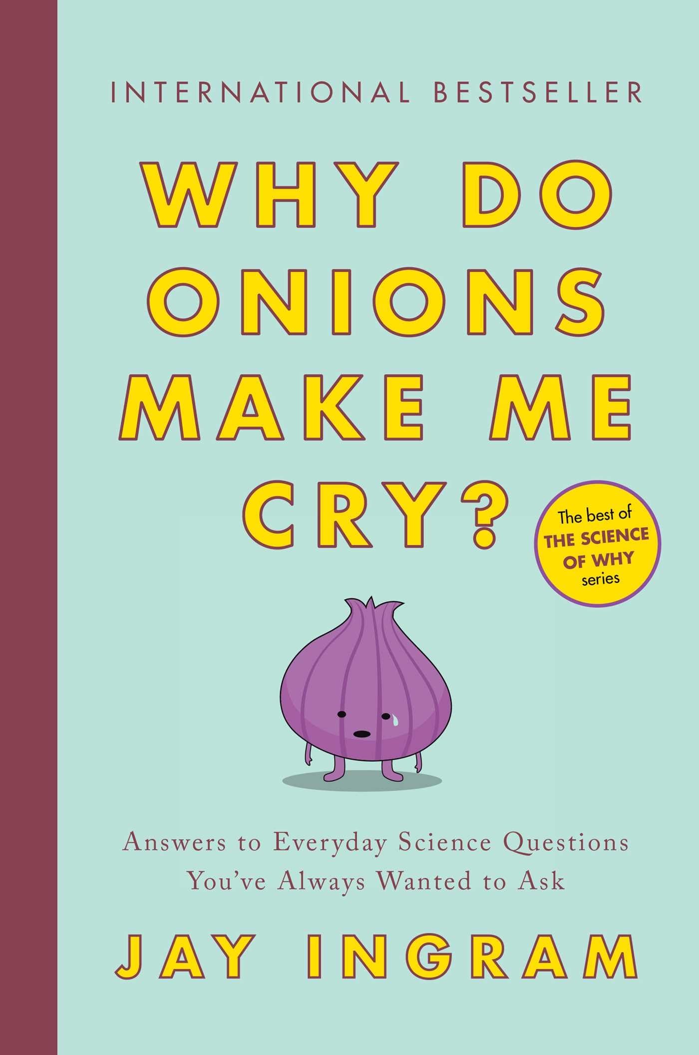Why Do Onions Make Me Cry?: Answers to Everyday Science Questions You've Always Wanted to Ask Leisure & Fun