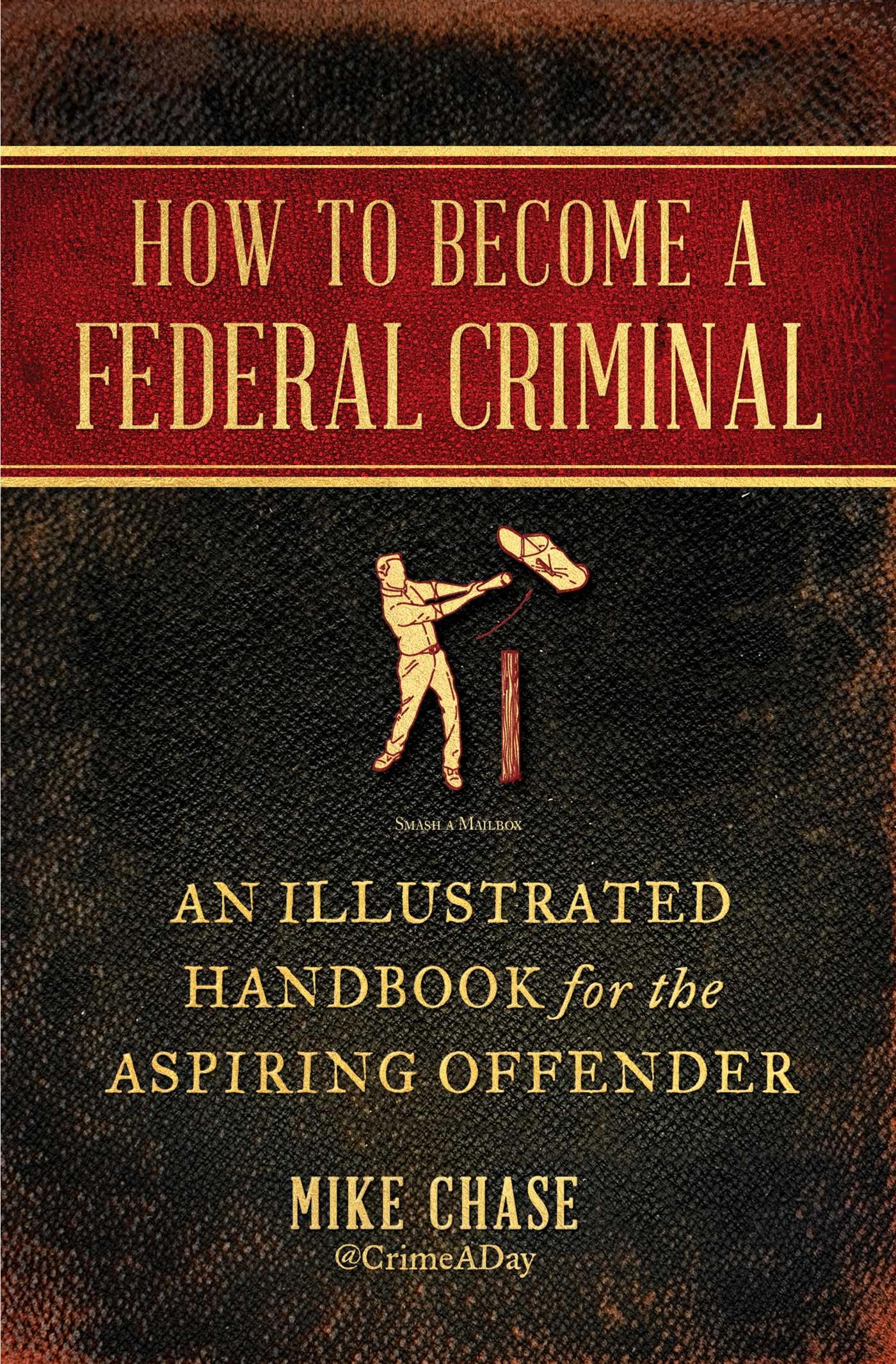 How to Become a Federal Criminal: An Illustrated Handbook for the Aspiring Offender Law