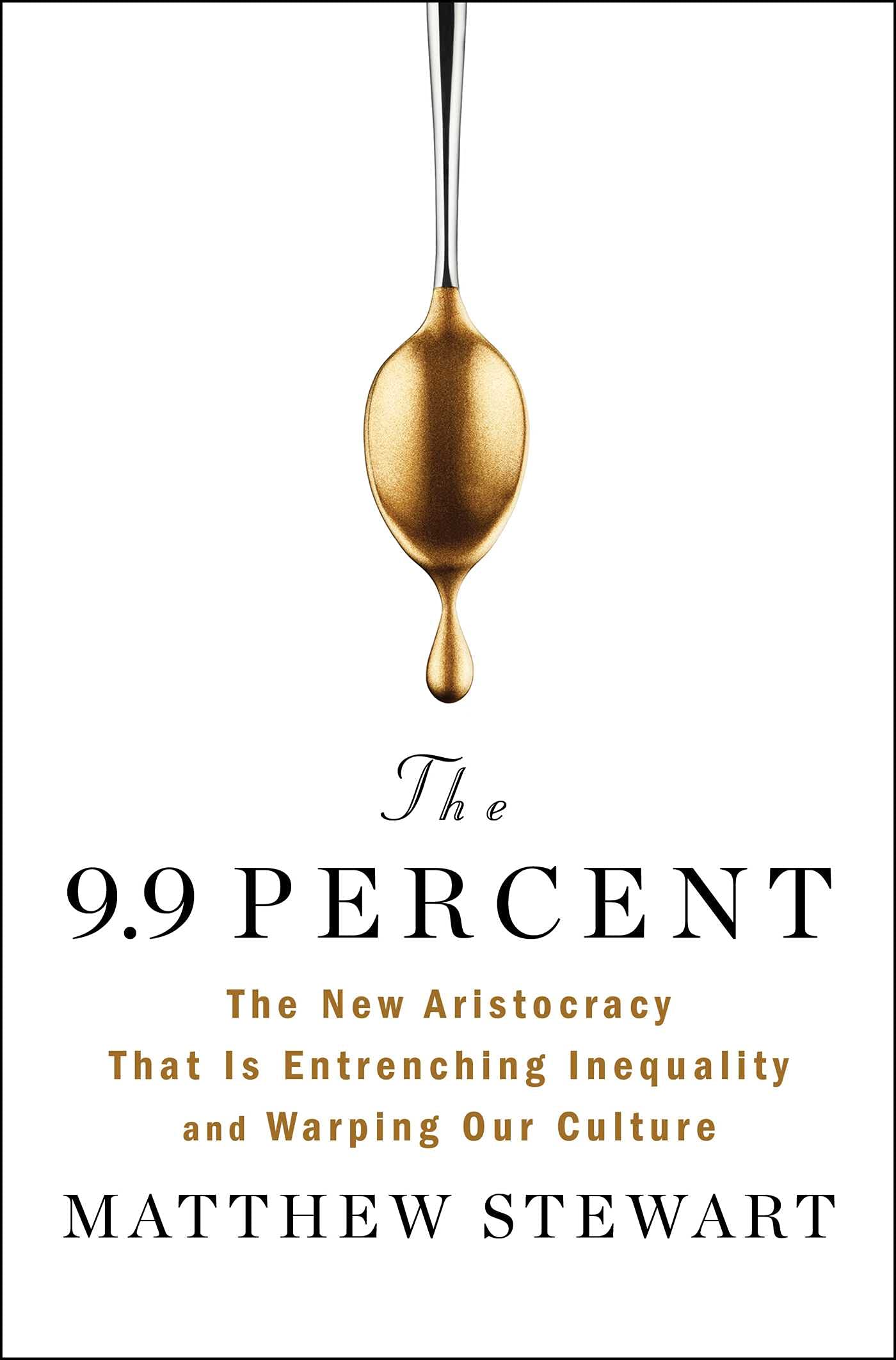 The 9.9 Percent: The New Aristocracy That Is Entrenching Inequality and Warping Our Culture Social Sciences