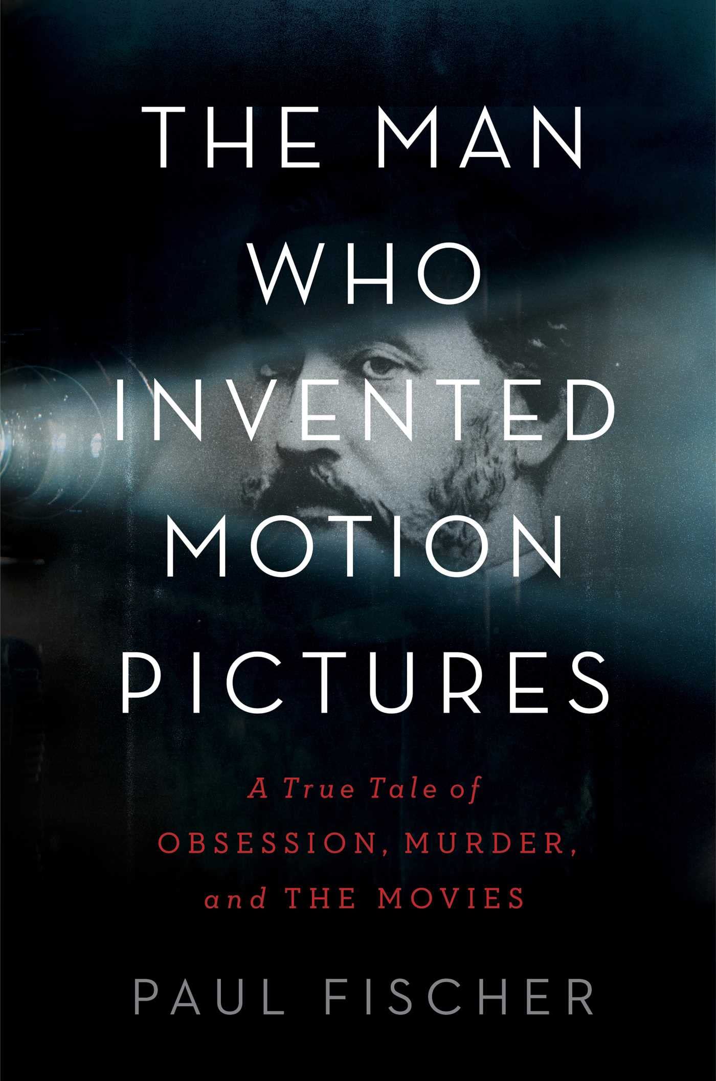 The Man Who Invented Motion Pictures: A True Tale of Obsession, Murder, and the Movies Politics & Society