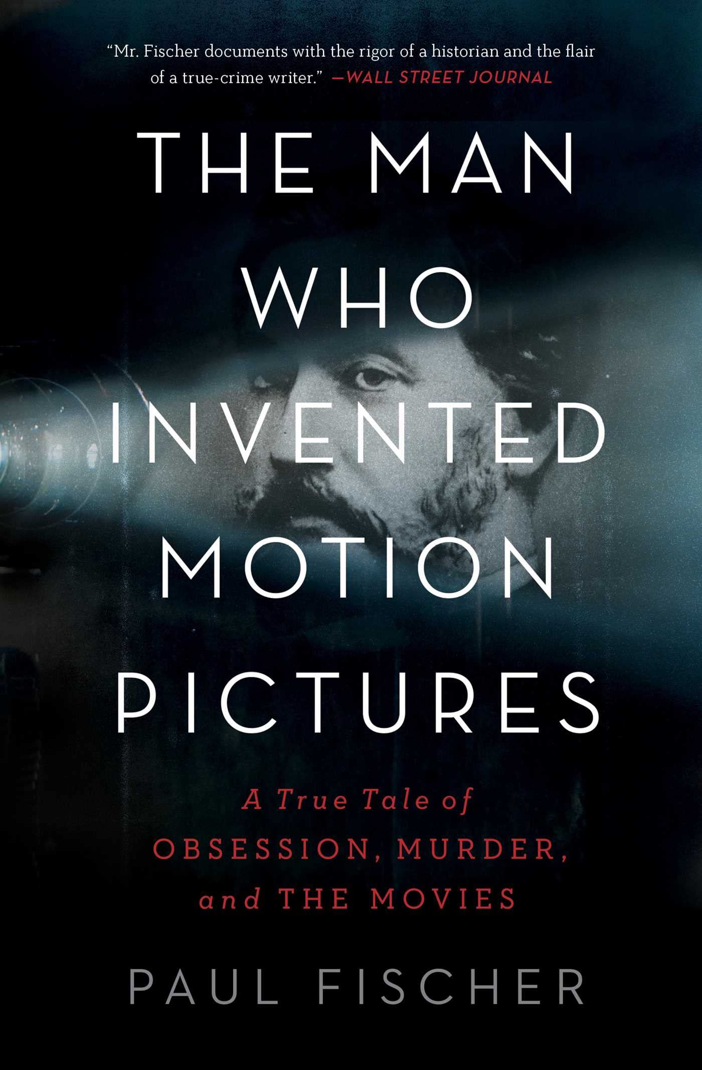 The Man Who Invented Motion Pictures: A True Tale of Obsession, Murder, and the Movies Science