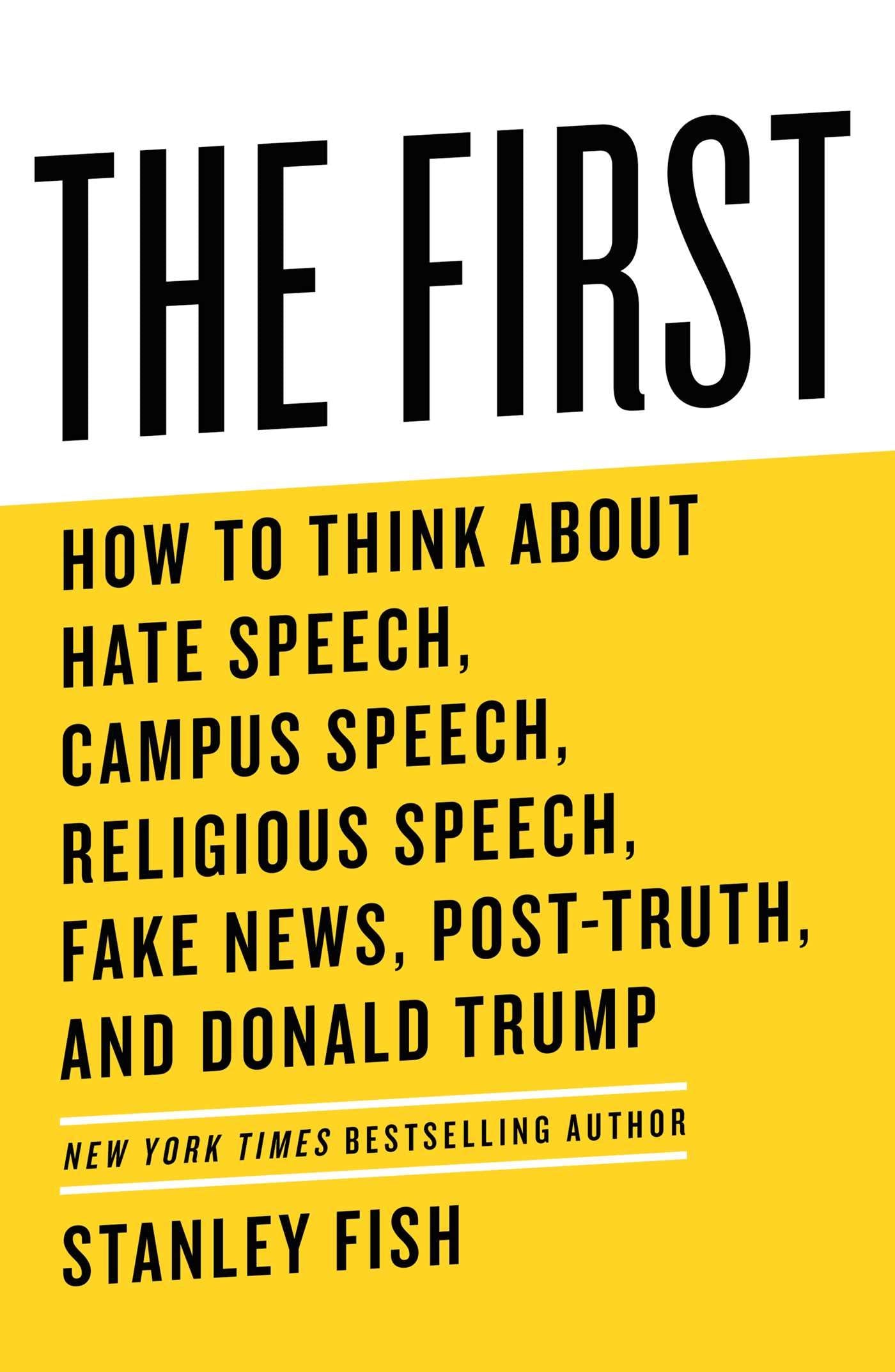 The First: How to Think About Hate Speech, Campus Speech, Religious Speech, Fake News, Post-Truth, and Donald Trump Law