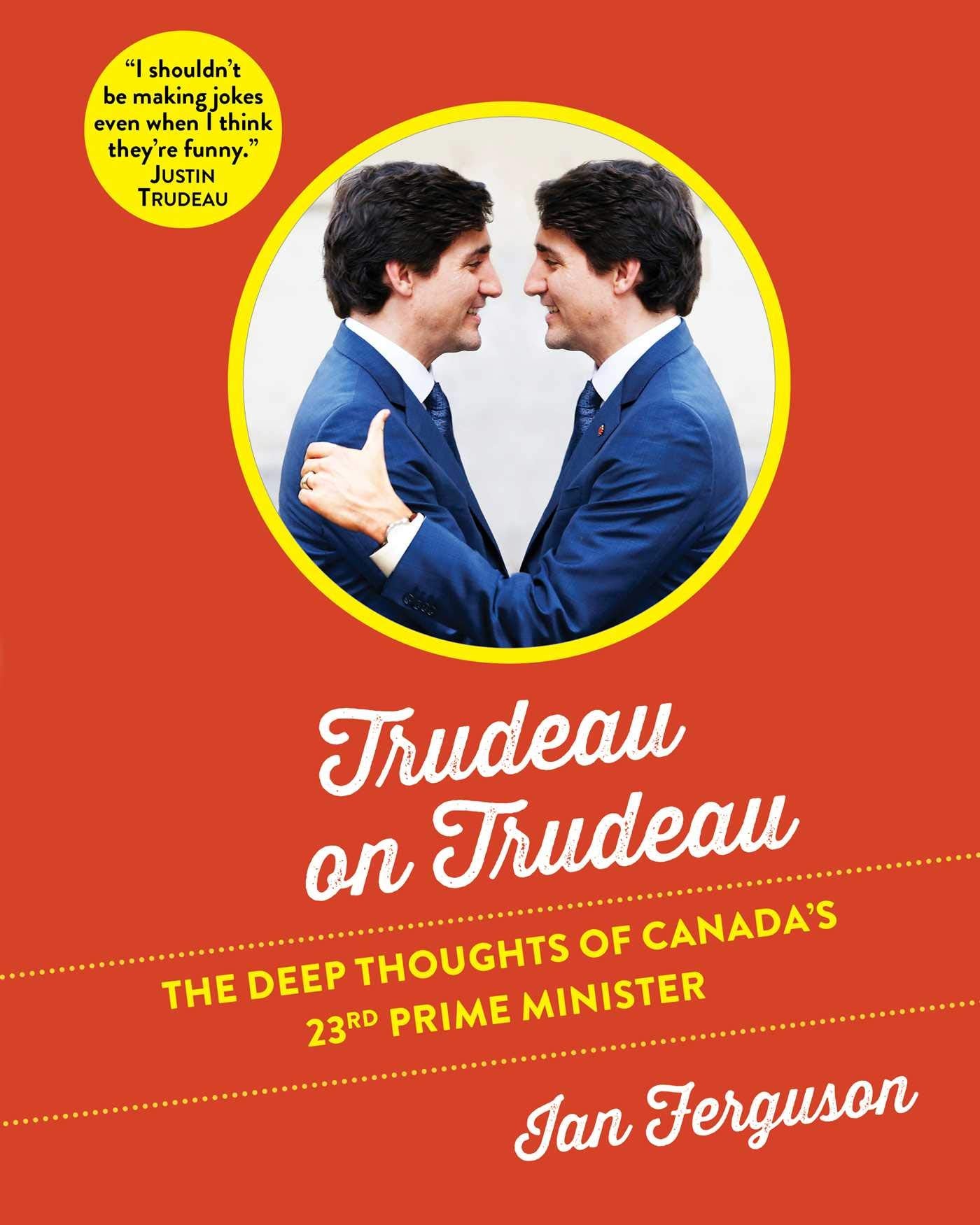 Trudeau on Trudeau: The Deep Thoughts of Canada's 23rd Prime Minister Books