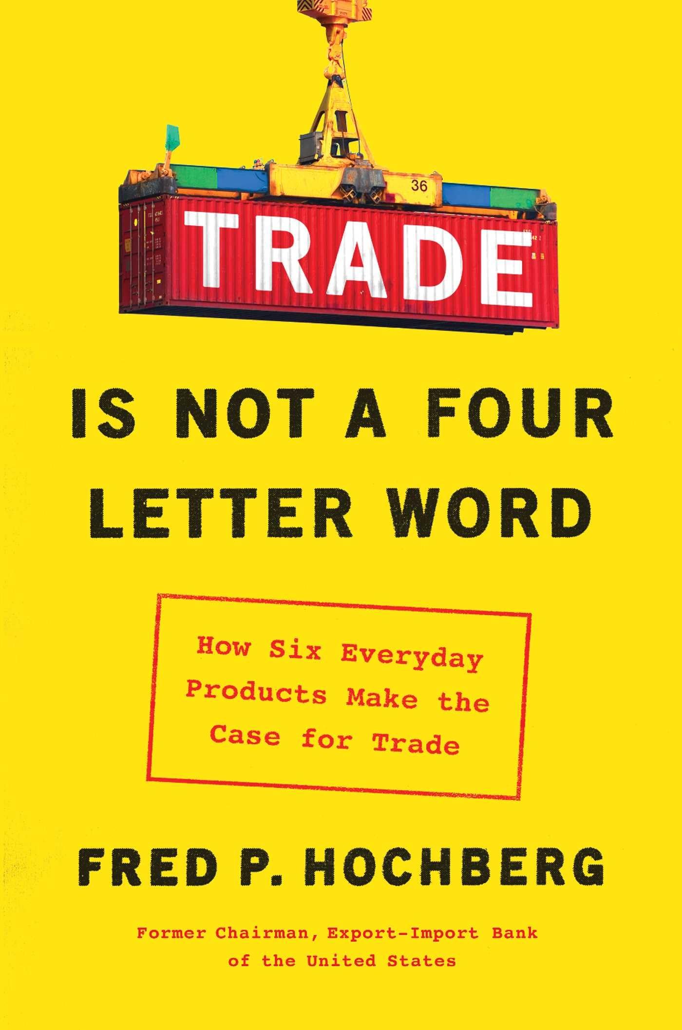 Trade Is Not a Four-Letter Word: How Six Everyday Products Make the Case for Trade Business, Finance & Career