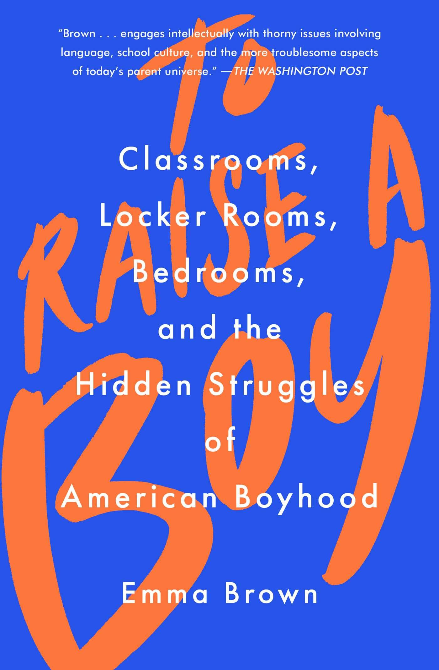To Raise a Boy: Classrooms, Locker Rooms, Bedrooms, and the Hidden Struggles of American Boyhood Partnership & Love
