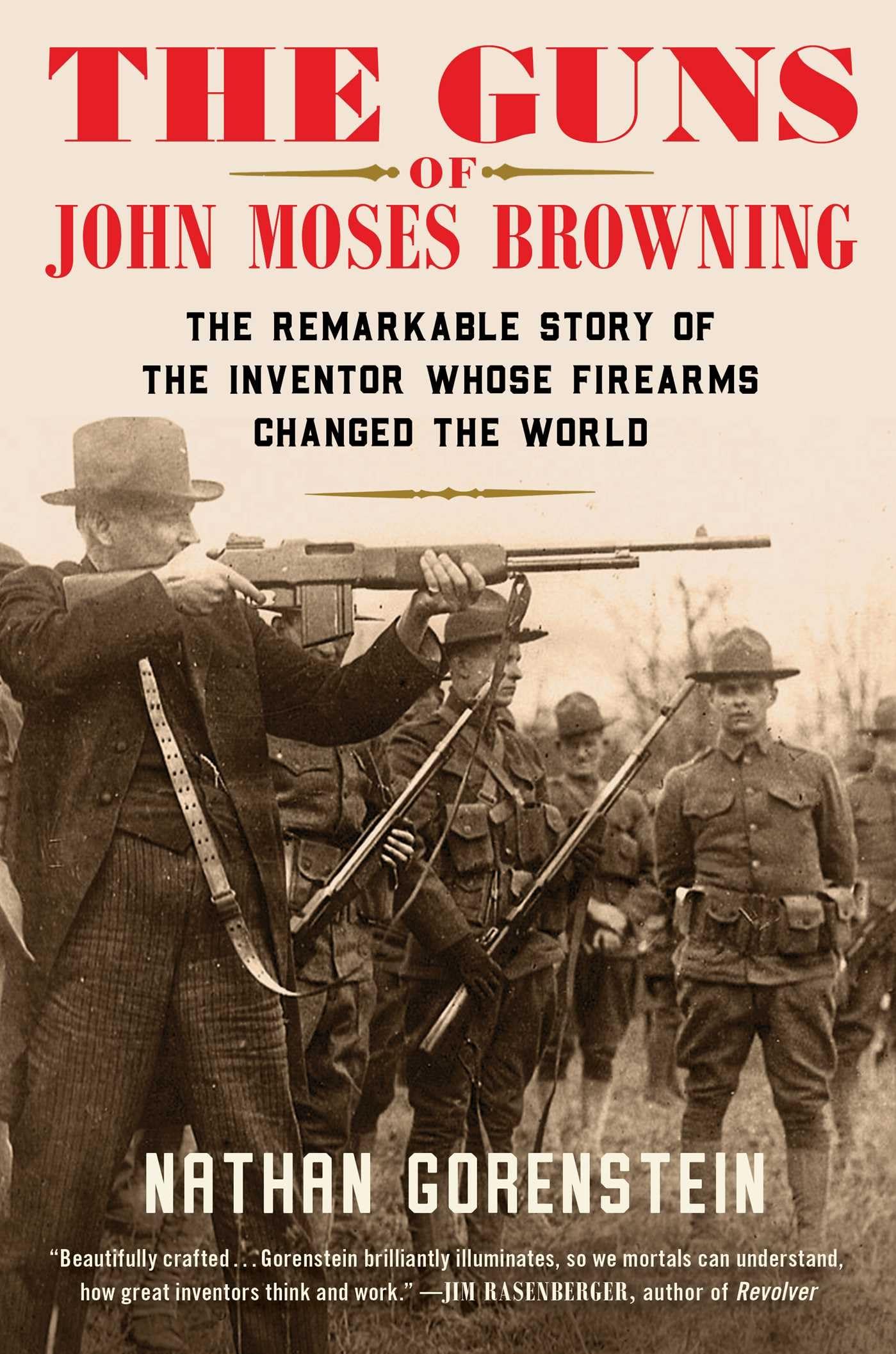 The Guns of John Moses Browning: The Remarkable Story of the Inventor Whose Firearms Changed the World Memories