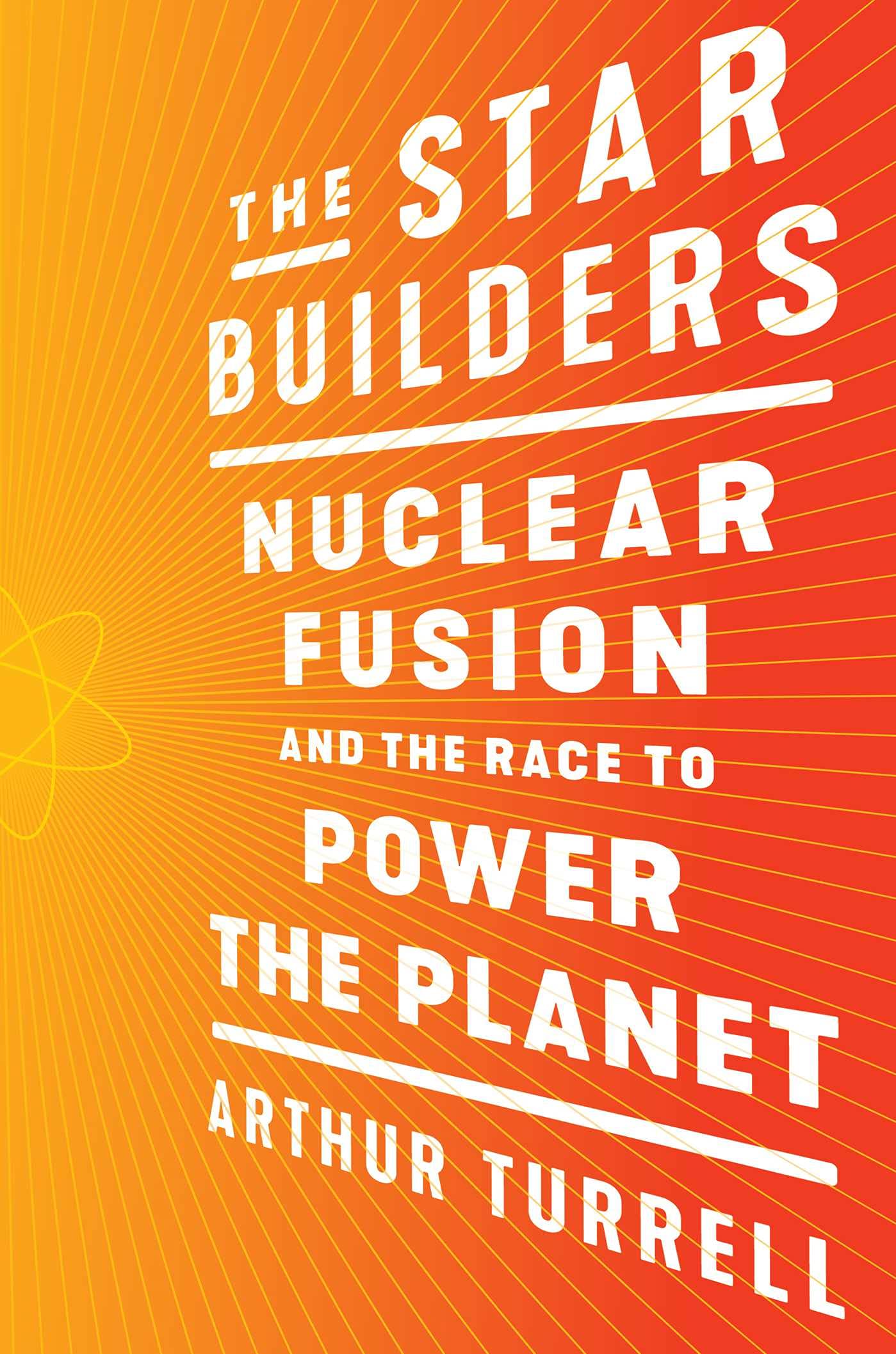 The Star Builders: Nuclear Fusion and the Race to Power the Planet Natural Sciences