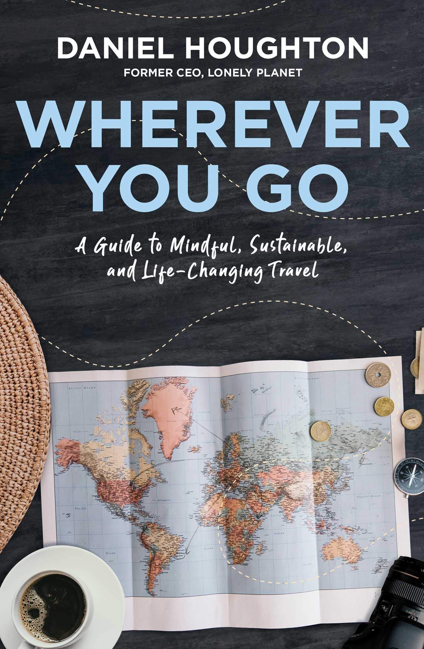 Wherever You Go: A Guide to Mindful, Sustainable, and Life-Changing Travel Social Sciences
