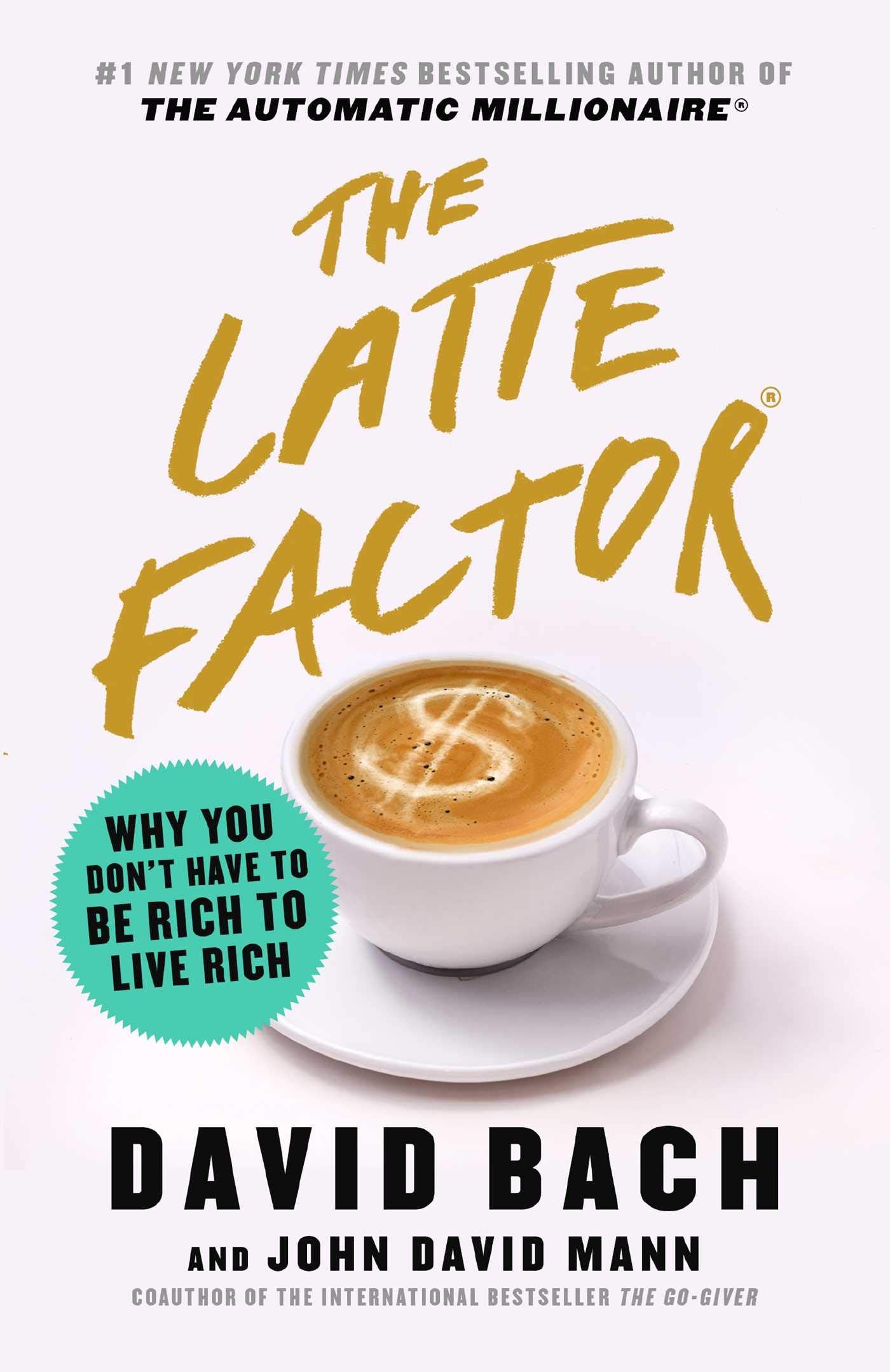 The Latte Factor: Why You Don't Have to Be Rich to Live Rich Business, Finance & Career